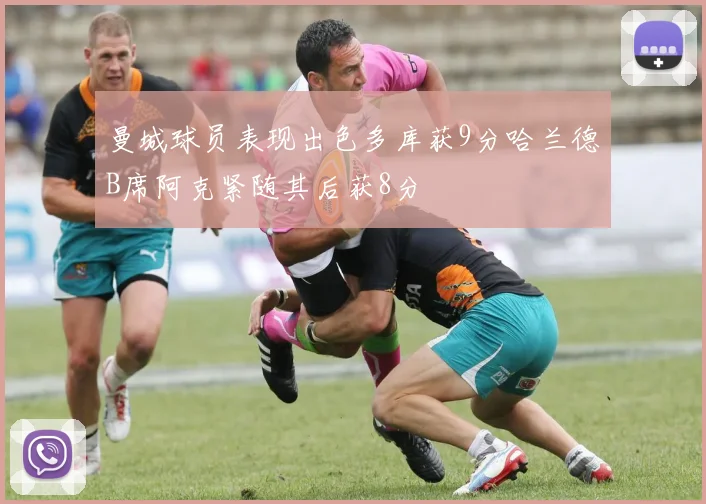 曼城球员表现出色多库获9分哈兰德B席阿克紧随其后获8分